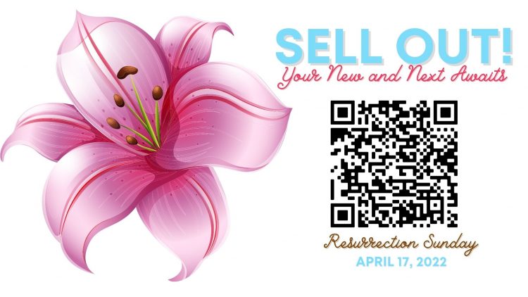 April 17, 2022 – Resurrection Sunday Notes: Sell Out! Your Next and New Awaits!