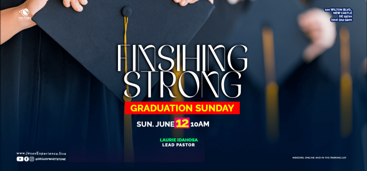 Sunday Morning Worship: June 12, 2022: FINISHING STRONG – GRADUATION SUNDAY