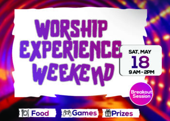 WORSHIP EXPERIENCE WEEKEND: SATURDAY MAY 18TH: 9AM – 2PM