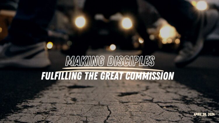 Sunday Notes: April 28th, 2024 – Making Disciples: Fulfilling the Great Commission