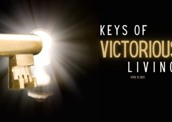 Sunday Notes: April 14th, 2024: Keys of Victorious Living – Key 1
