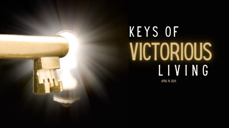 Sunday Notes: April 14th, 2024: Keys of Victorious Living – Key 1