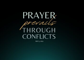 Sunday Notes: May 5th, 2024 – Prayer Prevails Through Conflicts