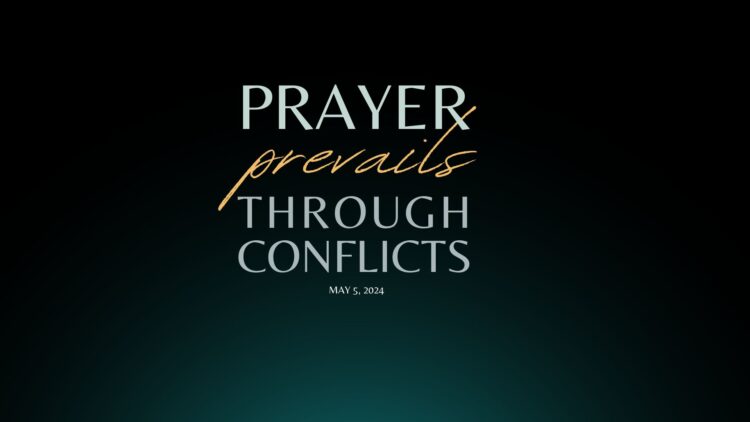 Sunday Notes: May 5th, 2024 – Prayer Prevails Through Conflicts