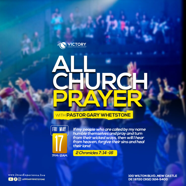 ALL CHURCH PRAYER WITH PASTOR GARY WHETSTONE, FRIDAY MAY 17TH @ 7PM