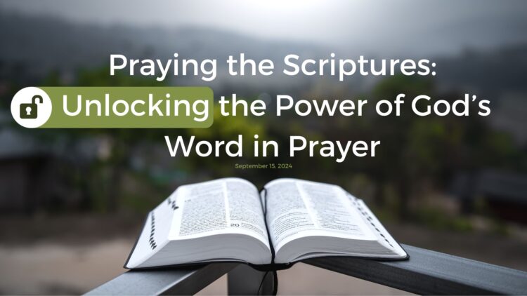 Sunday Notes: September 15th, 2024: Praying the Scriptures: Unlocking the Power of God’s Word in Prayer