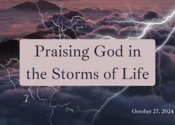 Sunday Notes: October 27th, 2024: Praising God in the Storms of Life