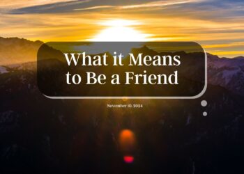 Sunday Notes: November 10th, 2024: What It Means to Be a Friend