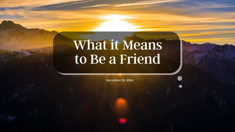 Sunday Notes: November 10th, 2024: What It Means to Be a Friend
