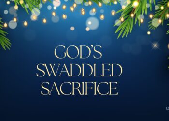 Sunday Notes: December 22nd, 2024: God’s Swaddled Sacrifice