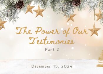 Sunday Notes: December 15th, 2024: The Power of Our Testimonies – Part 2