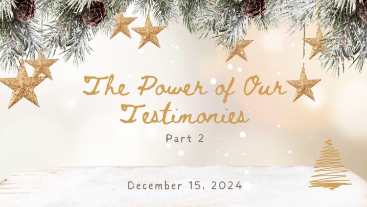 Sunday Notes: December 15th, 2024: The Power of Our Testimonies – Part 2