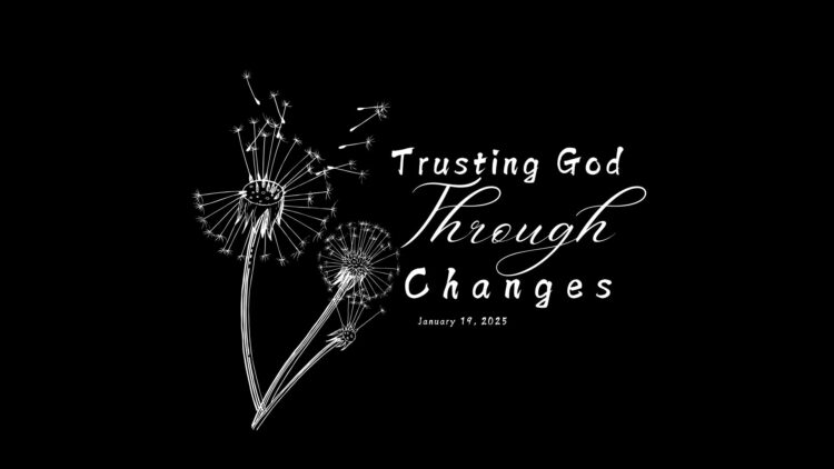 Sunday Notes: January 19th, 2025: Trusting God Through Changes