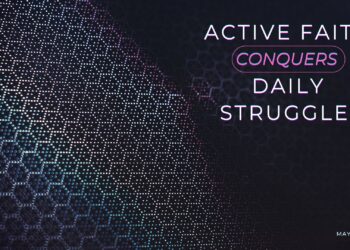 Sunday Notes: May 25th, 2025: Active Faith Conquers Daily Struggles