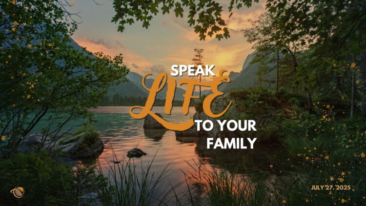 Sunday Notes: July 27th, 2025: Speak Life to Your Family
